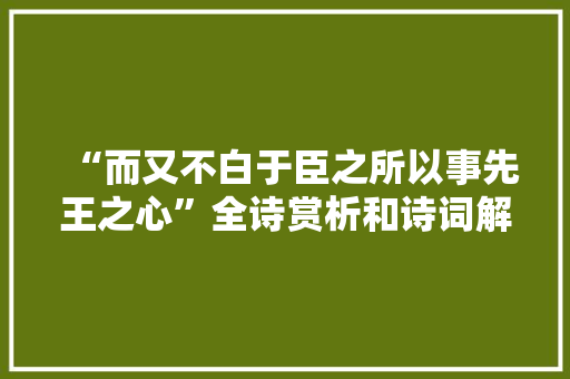 “而又不白于臣之所以事先王之心”全诗赏析和诗词解释拼音翻译