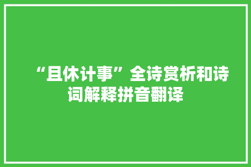 “且休计事”全诗赏析和诗词解释拼音翻译