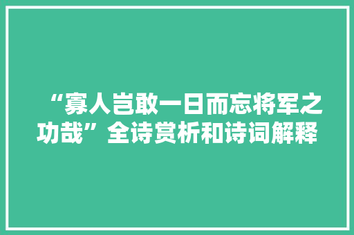 “寡人岂敢一日而忘将军之功哉”全诗赏析和诗词解释拼音翻译