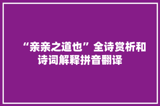 “亲亲之道也”全诗赏析和诗词解释拼音翻译