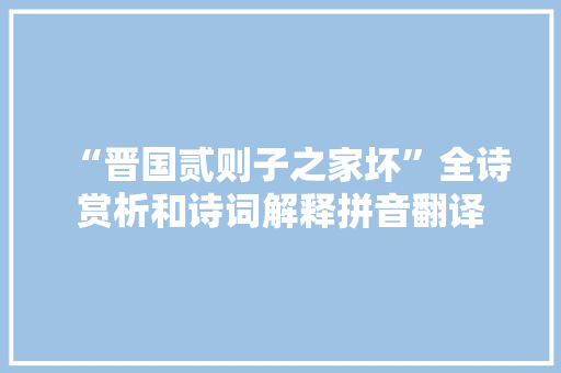“晋国贰则子之家坏”全诗赏析和诗词解释拼音翻译