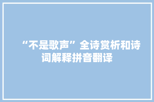 “不是歌声”全诗赏析和诗词解释拼音翻译