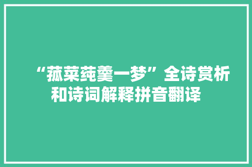 “菰菜莼羹一梦”全诗赏析和诗词解释拼音翻译