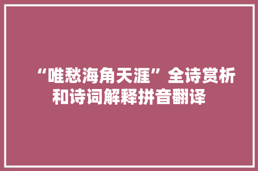 “唯愁海角天涯”全诗赏析和诗词解释拼音翻译