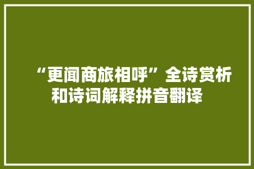 “更闻商旅相呼”全诗赏析和诗词解释拼音翻译