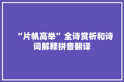 “片帆高举”全诗赏析和诗词解释拼音翻译