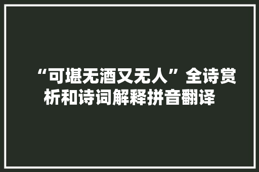 “可堪无酒又无人”全诗赏析和诗词解释拼音翻译