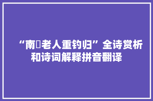 “南谿老人重钓归”全诗赏析和诗词解释拼音翻译