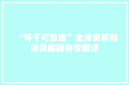 “怀干可自添”全诗赏析和诗词解释拼音翻译