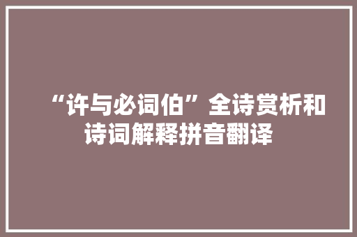 “许与必词伯”全诗赏析和诗词解释拼音翻译