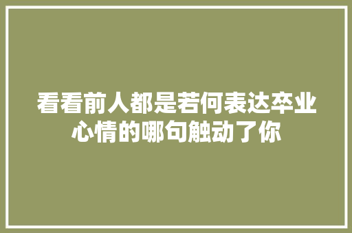 看看前人都是若何表达卒业心情的哪句触动了你