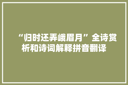 “归时还弄峨眉月”全诗赏析和诗词解释拼音翻译