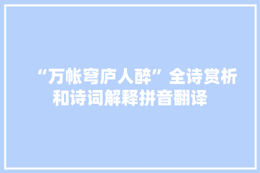 “万帐穹庐人醉”全诗赏析和诗词解释拼音翻译