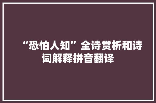 “恐怕人知”全诗赏析和诗词解释拼音翻译