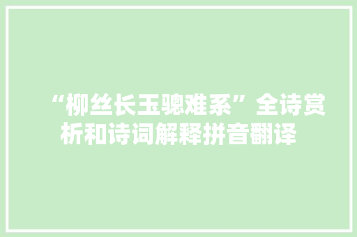 “柳丝长玉骢难系”全诗赏析和诗词解释拼音翻译