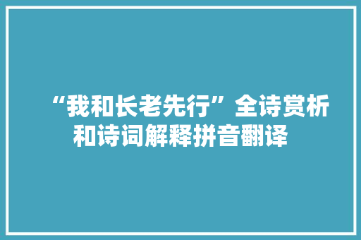 “我和长老先行”全诗赏析和诗词解释拼音翻译