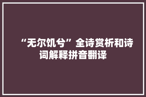 “无尔饥兮”全诗赏析和诗词解释拼音翻译