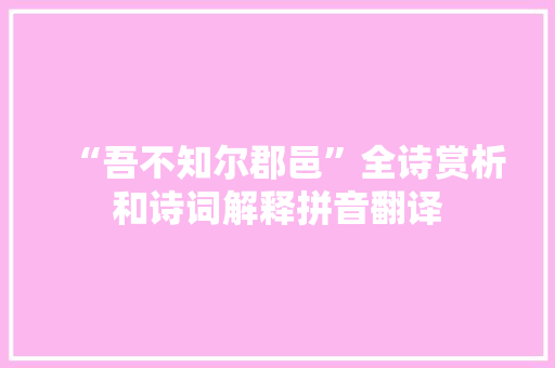 “吾不知尔郡邑”全诗赏析和诗词解释拼音翻译