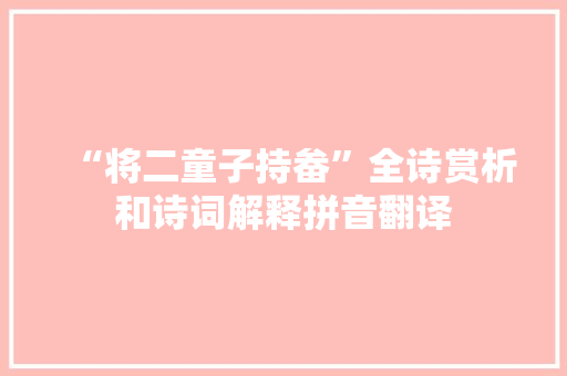 “将二童子持畚”全诗赏析和诗词解释拼音翻译