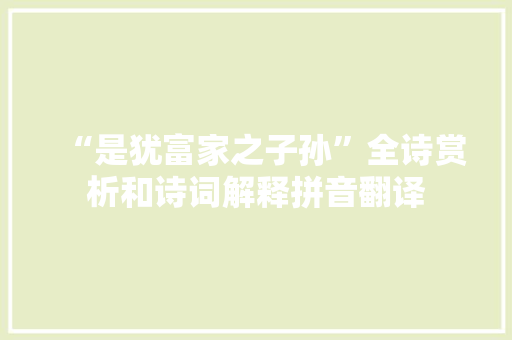 “是犹富家之子孙”全诗赏析和诗词解释拼音翻译