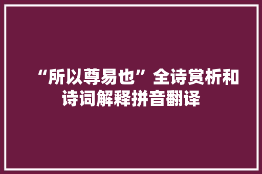 “所以尊易也”全诗赏析和诗词解释拼音翻译