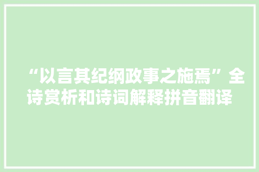 “以言其纪纲政事之施焉”全诗赏析和诗词解释拼音翻译