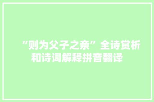 “则为父子之亲”全诗赏析和诗词解释拼音翻译