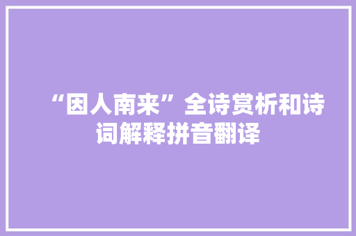 “因人南来”全诗赏析和诗词解释拼音翻译