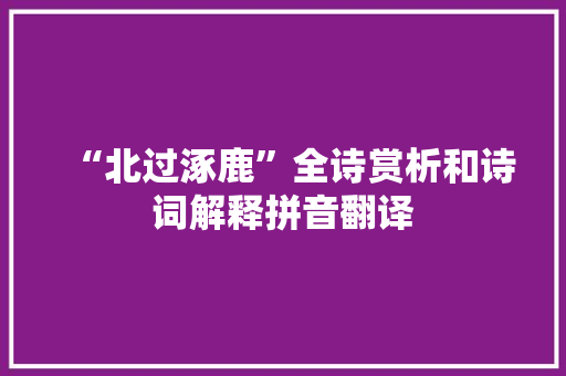 “北过涿鹿”全诗赏析和诗词解释拼音翻译