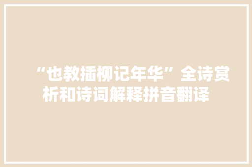 “也教插柳记年华”全诗赏析和诗词解释拼音翻译