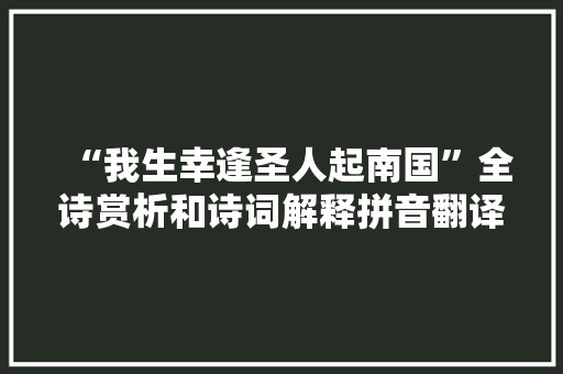 “我生幸逢圣人起南国”全诗赏析和诗词解释拼音翻译