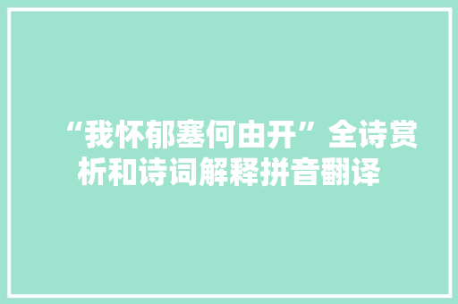 “我怀郁塞何由开”全诗赏析和诗词解释拼音翻译