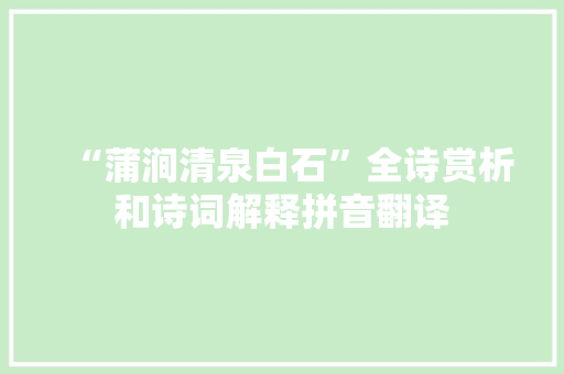 “蒲涧清泉白石”全诗赏析和诗词解释拼音翻译