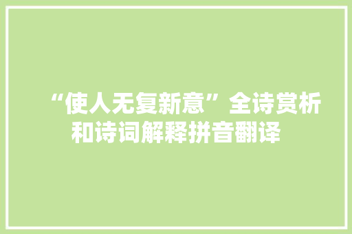 “使人无复新意”全诗赏析和诗词解释拼音翻译