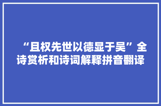 “且权先世以德显于吴”全诗赏析和诗词解释拼音翻译