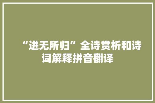 “进无所归”全诗赏析和诗词解释拼音翻译