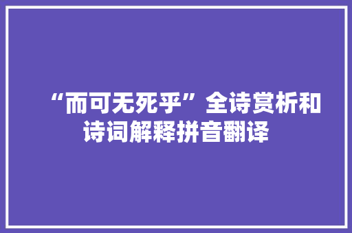 “而可无死乎”全诗赏析和诗词解释拼音翻译