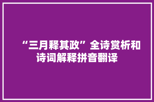 “三月释其政”全诗赏析和诗词解释拼音翻译