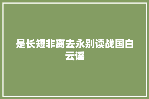 是长短非离去永别读战国白云谣