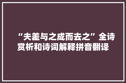 “夫差与之成而去之”全诗赏析和诗词解释拼音翻译