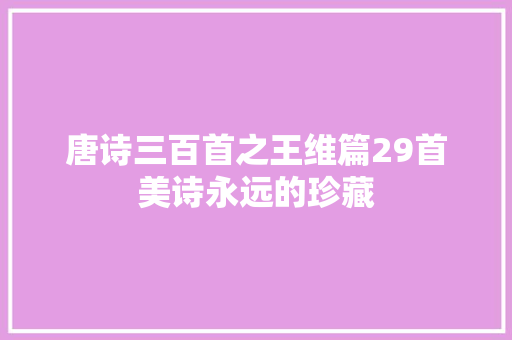 唐诗三百首之王维篇29首美诗永远的珍藏