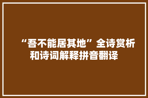 “吾不能居其地”全诗赏析和诗词解释拼音翻译