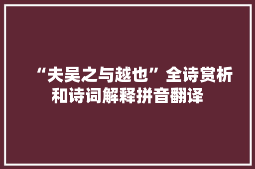 “夫吴之与越也”全诗赏析和诗词解释拼音翻译