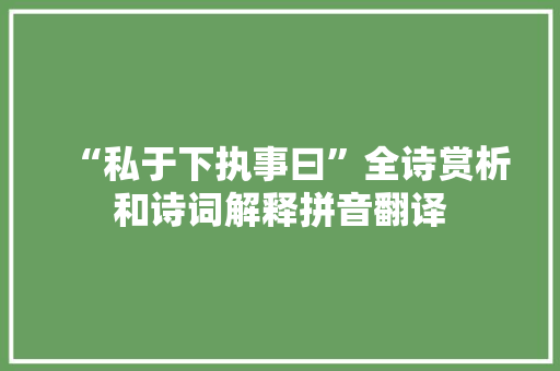 “私于下执事曰”全诗赏析和诗词解释拼音翻译