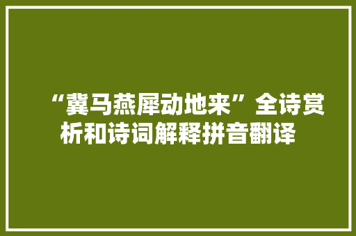 “冀马燕犀动地来”全诗赏析和诗词解释拼音翻译