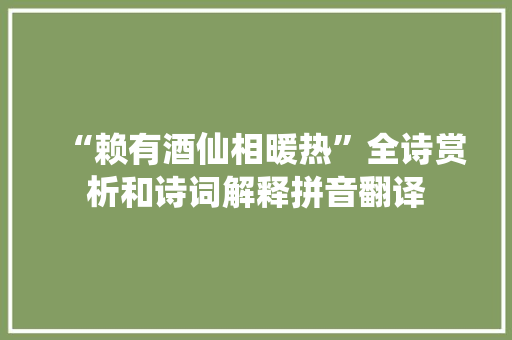 “赖有酒仙相暖热”全诗赏析和诗词解释拼音翻译