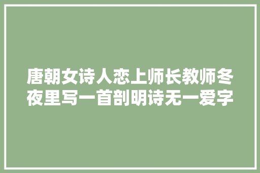 唐朝女诗人恋上师长教师冬夜里写一首剖明诗无一爱字却句句深情