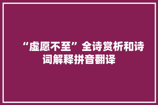 “虚愿不至”全诗赏析和诗词解释拼音翻译