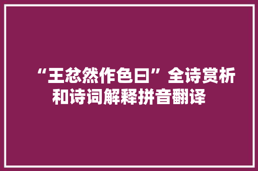 “王忿然作色曰”全诗赏析和诗词解释拼音翻译