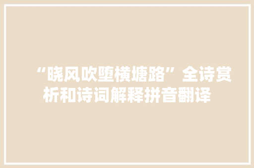 “晓风吹堕横塘路”全诗赏析和诗词解释拼音翻译